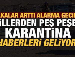 Son dakika! Vakalar arttı illerden peş peşe karantina haberleri geliyor..